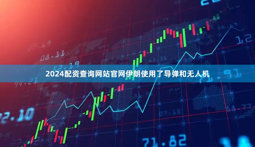 2024配资查询网站官网伊朗使用了导弹和无人机