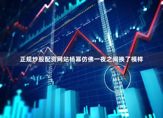 正规炒股配资网站杨幂仿佛一夜之间换了模样