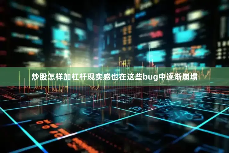 炒股怎样加杠杆现实感也在这些bug中逐渐崩塌