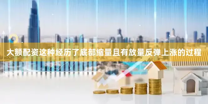 大额配资这种经历了底部缩量且有放量反弹上涨的过程