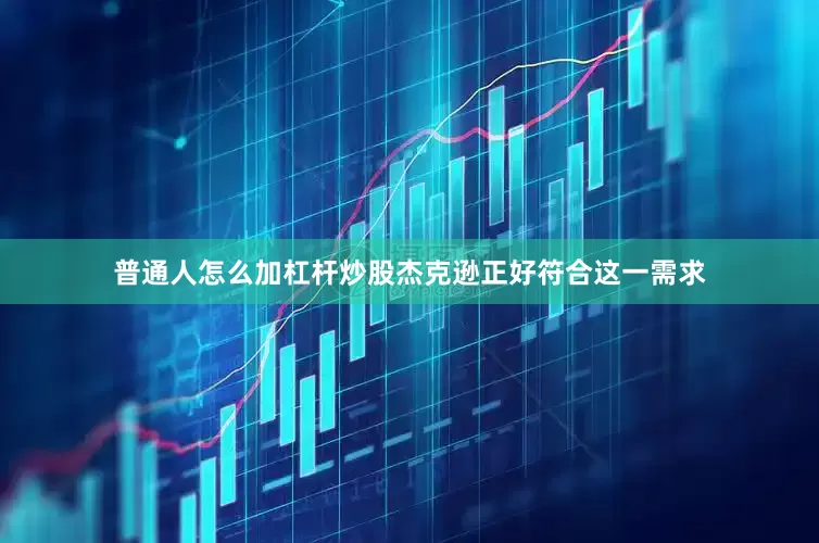 普通人怎么加杠杆炒股杰克逊正好符合这一需求