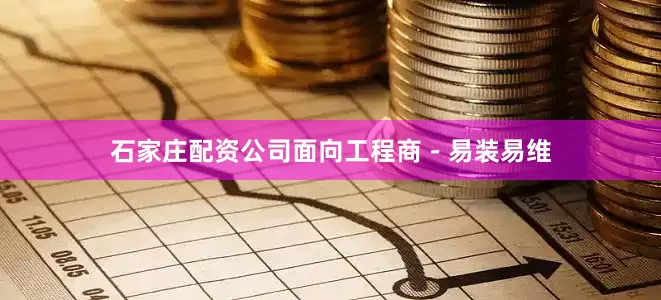 石家庄配资公司面向工程商－易装易维